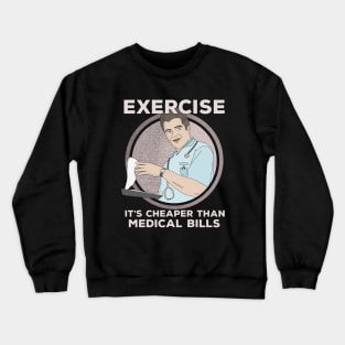 Exercise It's Cheaper Than Medical Bills Crewneck Sweatshirt